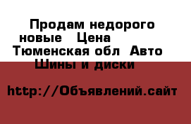 Продам недорого новые › Цена ­ 10 000 - Тюменская обл. Авто » Шины и диски   